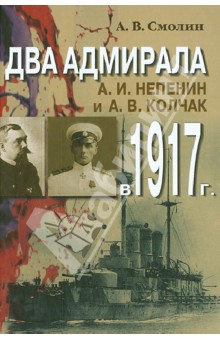 А. Смолин - Два адмирала: А. И. Непенин и А. В. Колчак в 1917 г. обложка книги А. Смолин - Два адмирала: А. И. Непенин и А. В. Колчак в 1917 г. обложка книги