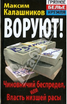 ВОРУЮТ! Чиновничий беспредел, или Власть низшей расы - Максим Калашников