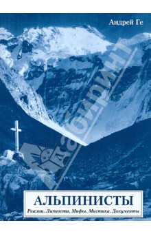 Андрей Ге - Альпинисты. Реалии. Личности. Мифы. Мистика. Документы обложка книги Андрей Ге - Альпинисты. Реалии. Личности. Мифы. Мистика. Документы обложка книги