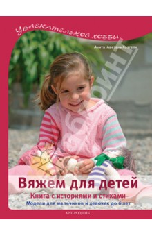 Анита Хаэгели - Вяжем для детей. Книга с историями и стихами. Модели для девочек и мальчиков до 6 лет обложка книги Анита Хаэгели - Вяжем для детей. Книга с историями и стихами. Модели для девочек и мальчиков до 6 лет обложка книги