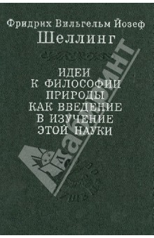 Шеллинг Фридрих Вильгельм Йозеф - Идеи к философии природы как введение в изучение этой науки обложка книги Шеллинг Фридрих Вильгельм Йозеф - Идеи к философии природы как введение в изучение этой науки обложка книги