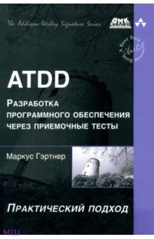 ATDD. Разработка программного обеспечения через приемочные тесты. Практический подход - Маркус Гэртнер