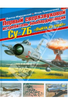 Первый сверхзвуковой истребитель-бомбардировщик Су-7Б. Выйти из тени! - Марковский, Приходченко