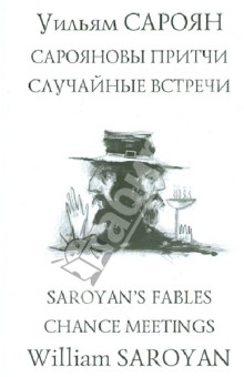 Уильям Сароян - Сарояновы притчи. Случайные встречи = Saroyan`s Fables. Chance Meetings обложка книги Уильям Сароян - Сарояновы притчи. Случайные встречи = Saroyan`s Fables. Chance Meetings обложка книги