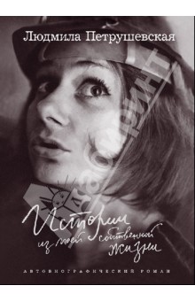 Людмила Петрушевская - Истории из моей собственной жизни обложка книги Людмила Петрушевская - Истории из моей собственной жизни обложка книги