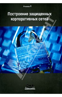 Рашид Ачилов - Построение защищенных корпоративных сетей обложка книги Рашид Ачилов - Построение защищенных корпоративных сетей обложка книги