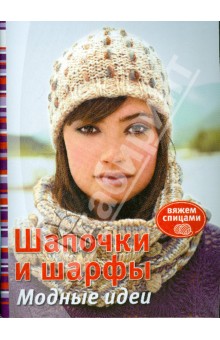 Шапочки и шарфы. Модные идеи. Вяжем спицами обложка книги Шапочки и шарфы. Модные идеи. Вяжем спицами обложка книги