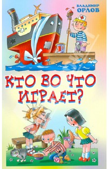 Кто во что играет? Стихи - Владимир Орлов