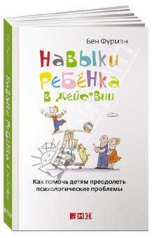 Навыки ребенка в действии. Как помочь детям преодолеть психологические проблемы - Бэн Фурман Навыки ребенка в действии. Как помочь детям преодолеть психологические проблемы - Бэн Фурман