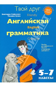 Твой друг - английская грамматика. Пособие для эффективного изучения и тренировки грамматики 5-7 кл. - Сафонова, Зуева