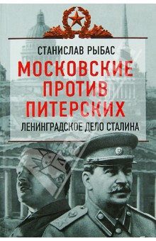 Московские против питерских. Ленинградское дело Сталина - Станислав Рыбас