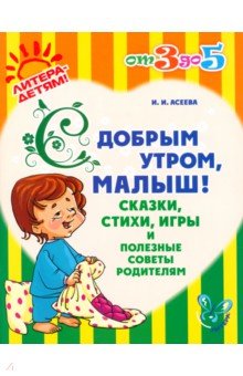Ирина Асеева - С добрым утром, малыш! Сказки, стихи, игры и полезные советы родителям обложка книги Ирина Асеева - С добрым утром, малыш! Сказки, стихи, игры и полезные советы родителям обложка книги