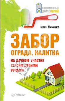 Забор, ограда, калитка на дачном участке. Строим своими руками - Иван Никитко