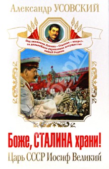 Боже, Сталина храни! Царь СССР Иосиф Великий - Александр Усовский