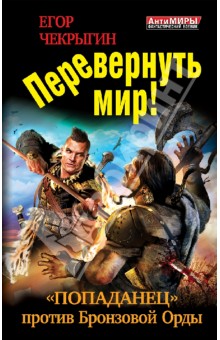 Егор Чекрыгин - Перевернуть мир! "Попаданец" против Бронзовой Орды обложка книги Егор Чекрыгин - Перевернуть мир! "Попаданец" против Бронзовой Орды обложка книги