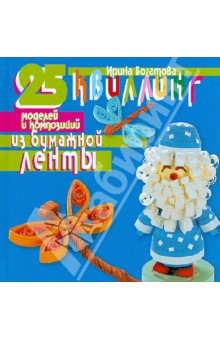 Ирина Богатова - Квиллинг. 25 моделей и композиций из бумажной ленты обложка книги Ирина Богатова - Квиллинг. 25 моделей и композиций из бумажной ленты обложка книги