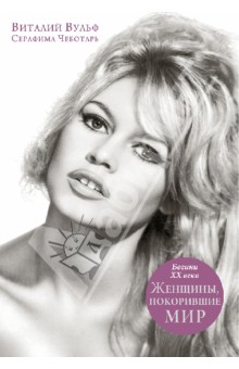 Вульф, Чеботарь - Женщины, покорившие мир. Богини XX века обложка книги Вульф, Чеботарь - Женщины, покорившие мир. Богини XX века обложка книги