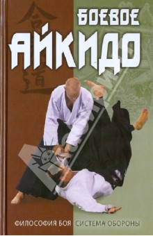Андрей Григорьев - Боевое айкидо. Философия боя. Система обороны обложка книги Андрей Григорьев - Боевое айкидо. Философия боя. Система обороны обложка книги