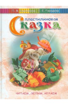 Гвоздева, Борозенец - Пластилиновая сказка. Читаем, лепим, играем обложка книги Гвоздева, Борозенец - Пластилиновая сказка. Читаем, лепим, играем обложка книги