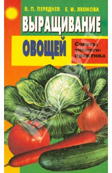 Выращивание овощей. Советы ученого-практика - Переднев, Леонова