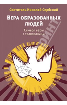 Вера образованных людей: Символ веры с толкованием - Святитель Николай Сербский (Велимирович)