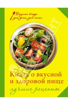 Ирина Михайлова - Книга о вкусной и здоровой пище. Лучшие рецепты обложка книги Ирина Михайлова - Книга о вкусной и здоровой пище. Лучшие рецепты обложка книги