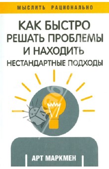 Как быстро решать проблемы и находить нестандартные подходы - Арт Маркмен Как быстро решать проблемы и находить нестандартные подходы - Арт Маркмен