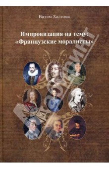 Импровизация на тему: Французские моралисты - Вадим Халтома