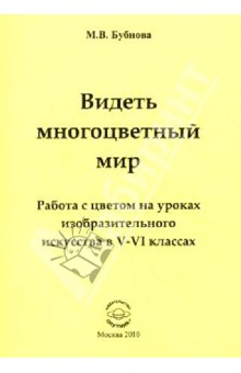 Видеть многоцветный мир. Работа с цветом на уроках изобразительного искусства в 5-6 классах - Марина Бубнова
