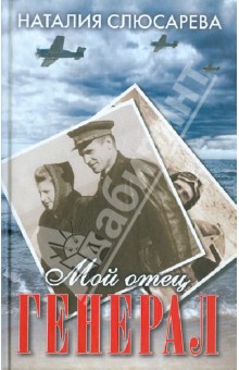 Мой отец генерал. Повести, рассказы, эссе - Наталия Слюсарева