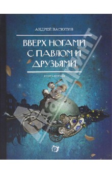 Андрей Васютин - Вверх ногами с Павлом и друзьями. Книга первая обложка книги Андрей Васютин - Вверх ногами с Павлом и друзьями. Книга первая обложка книги