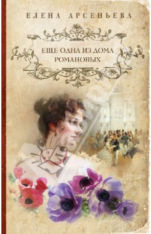 Елена Арсеньева - Еще одна из дома Романовых обложка книги Елена Арсеньева - Еще одна из дома Романовых обложка книги