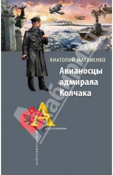 Анатолий Матвиенко - Авианосцы адмирала Колчака обложка книги Анатолий Матвиенко - Авианосцы адмирала Колчака обложка книги