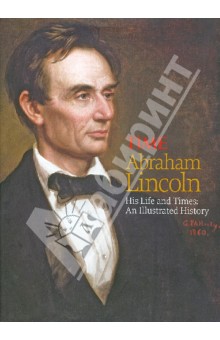 Matthew Fenton - Abraham Lincoln: An Illustrated History of His Life and Times обложка книги Matthew Fenton - Abraham Lincoln: An Illustrated History of His Life and Times обложка книги