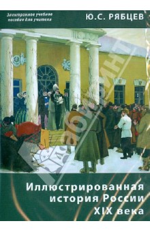 Иллюстрированная история России XIX века. Электронное учебное пособие для учителя (CDpc) - Юрий Рябцев
