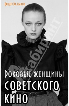 Роковые женщины советского кино - Федор Раззаков