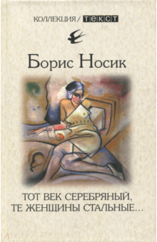 Тот век серебряный, те женщины стальные… - Борис Носик