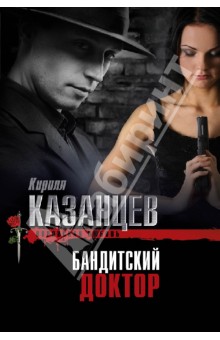 Кирилл Казанцев - Бандитский доктор обложка книги Кирилл Казанцев - Бандитский доктор обложка книги