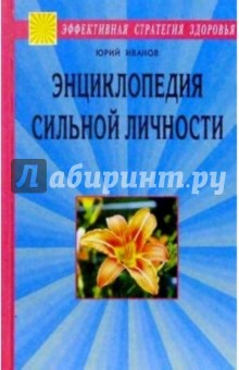 Энциклопедия сильной личности. Как стать неуязвимым и выжить в этом мире - Юрий Иванов