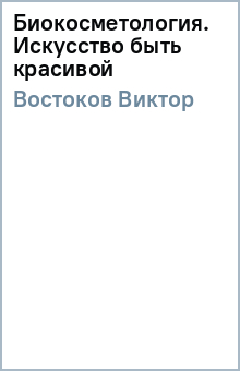 Виктор Востоков - Биокосметология. Искусство быть красивой обложка книги Виктор Востоков - Биокосметология. Искусство быть красивой обложка книги