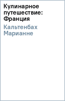 Марианне Кальтенбах - Кулинарное путешествие: Франция обложка книги Марианне Кальтенбах - Кулинарное путешествие: Франция обложка книги