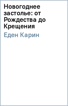 Новогоднее застолье: от Рождества до Крещения - Карин Еден