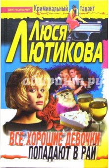 Люся Лютикова - Все хорошие девочки попадают в рай: Роман обложка книги Люся Лютикова - Все хорошие девочки попадают в рай: Роман обложка книги