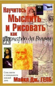 Майкл Гелб - Научитесь мыслить и рисовать как Леонардо да Винчи обложка книги Майкл Гелб - Научитесь мыслить и рисовать как Леонардо да Винчи обложка книги