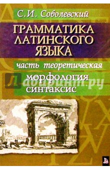 Сергей Соболевский - Грамматика латинского языка. Часть теоретическая обложка книги Сергей Соболевский - Грамматика латинского языка. Часть теоретическая обложка книги
