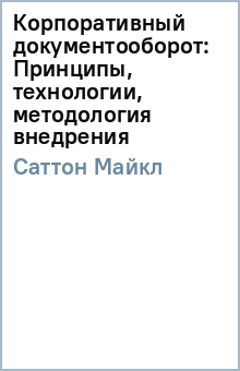 Майкл Саттон - Корпоративный документооборот: Принципы, технологии, методология внедрения обложка книги Майкл Саттон - Корпоративный документооборот: Принципы, технологии, методология внедрения обложка книги