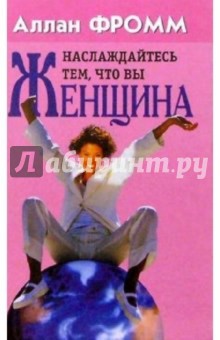 Аллан Фромм - Наслаждайтесь тем, что вы женщина обложка книги Аллан Фромм - Наслаждайтесь тем, что вы женщина обложка книги