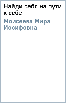 Мира Моисеева - Найди себя на пути к себе обложка книги Мира Моисеева - Найди себя на пути к себе обложка книги