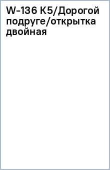 W-136 К5/Дорогой подруге/открытка двойная W-136 К5/Дорогой подруге/открытка двойная