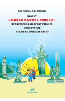 Проект Живая Память России. Нравственно-патриотическое воспитание старших дошкольников - Леонова, Неточаева